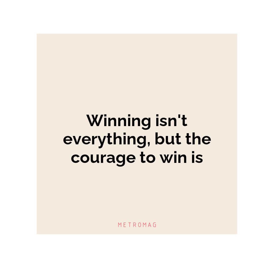 Winning isn't everything, but the courage to win is