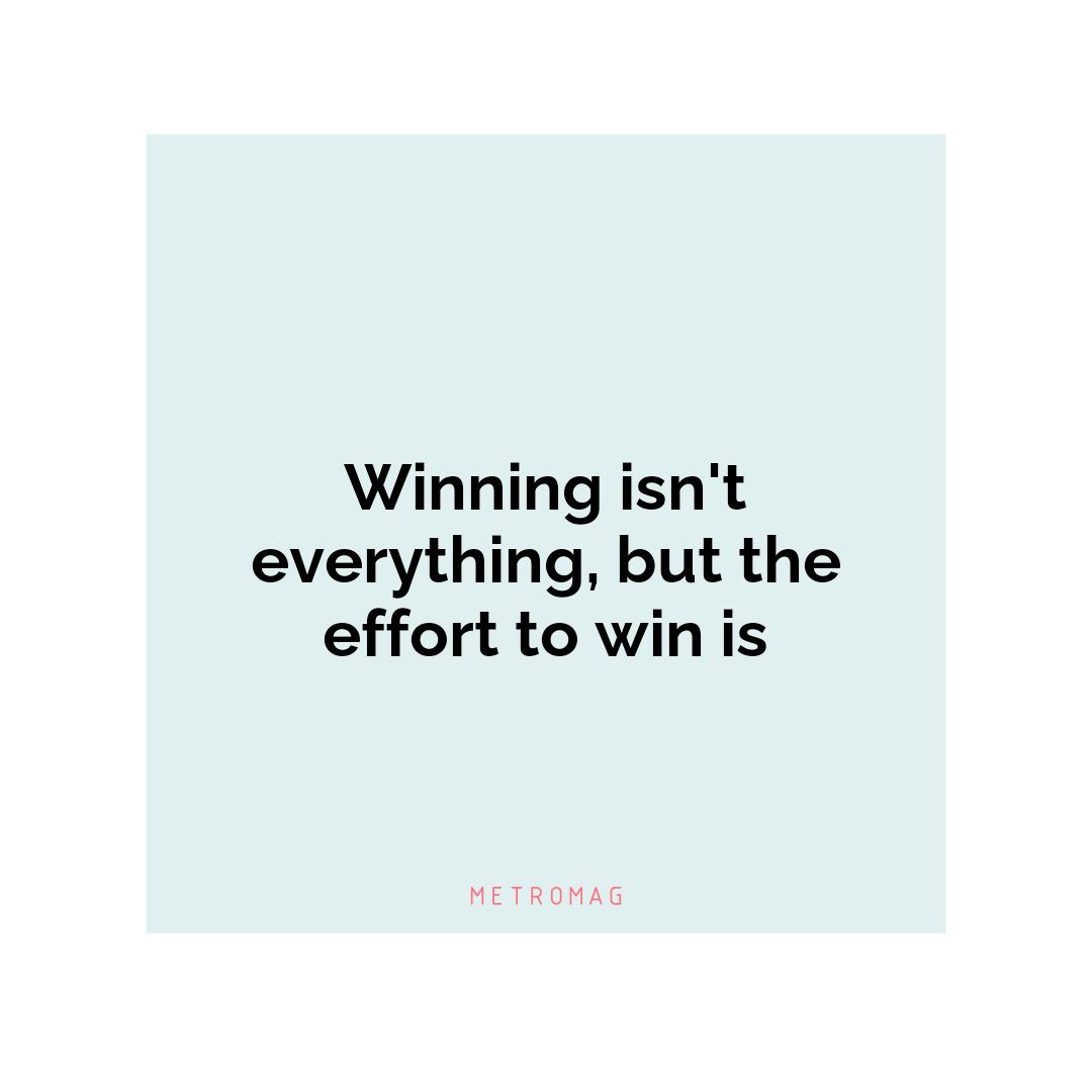 Winning isn't everything, but the effort to win is