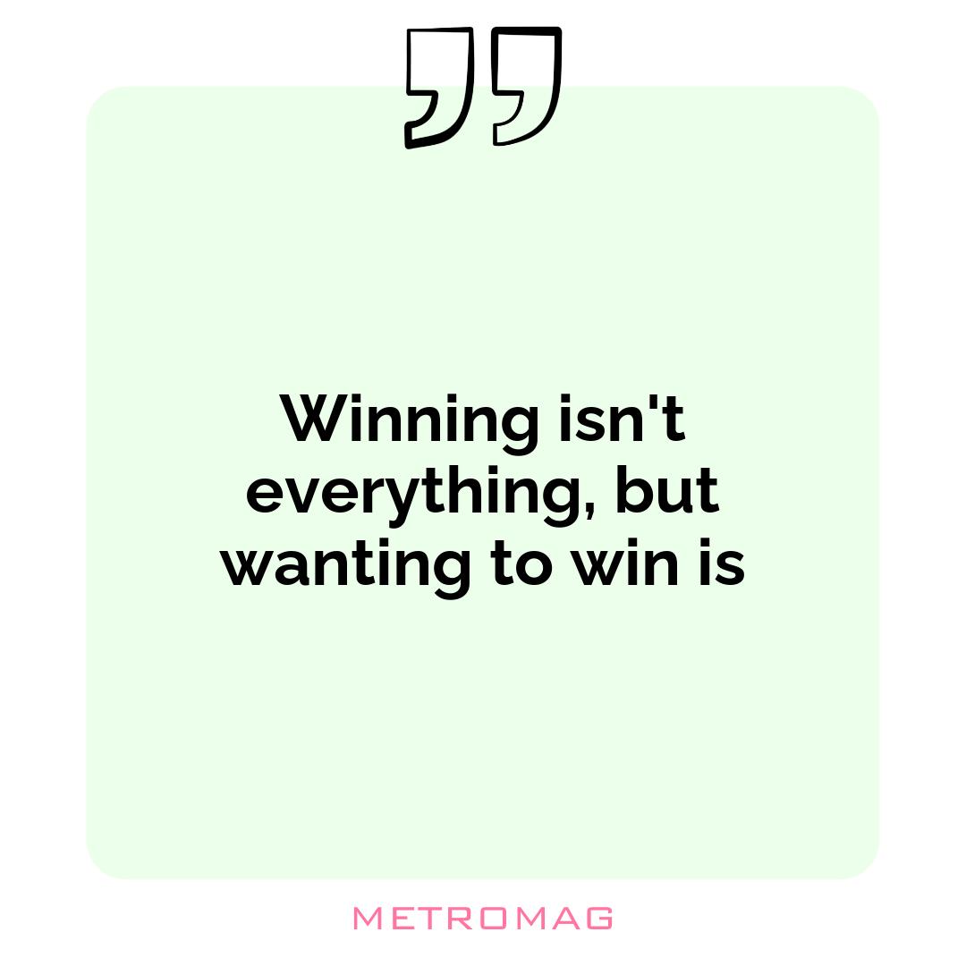 Winning isn't everything, but wanting to win is