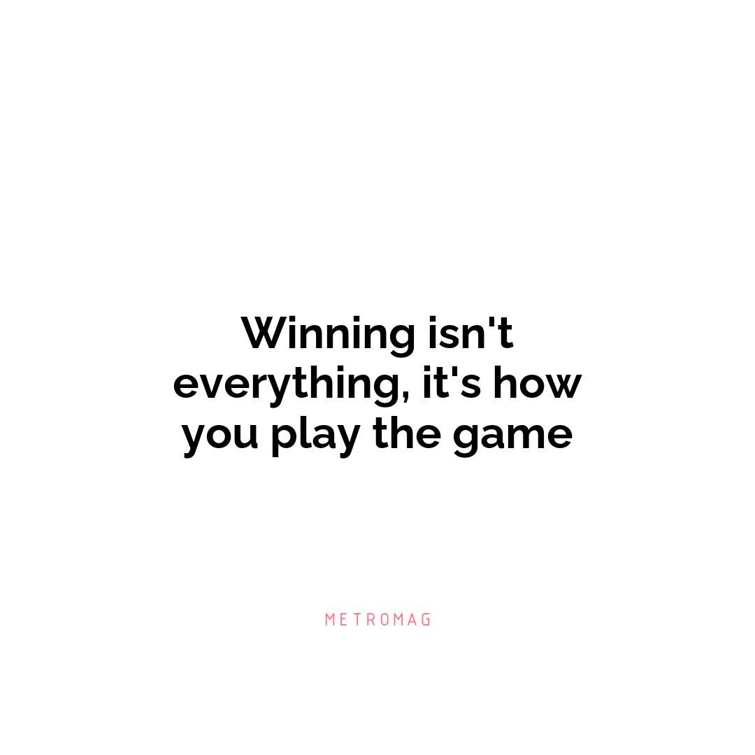 Winning isn't everything, it's how you play the game