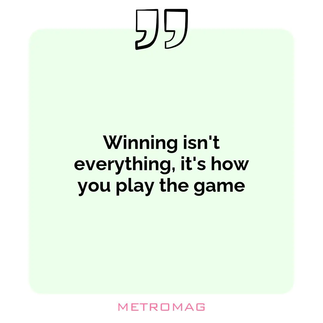 Winning isn't everything, it's how you play the game