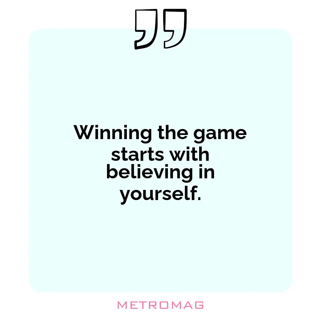 Winning the game starts with believing in yourself.