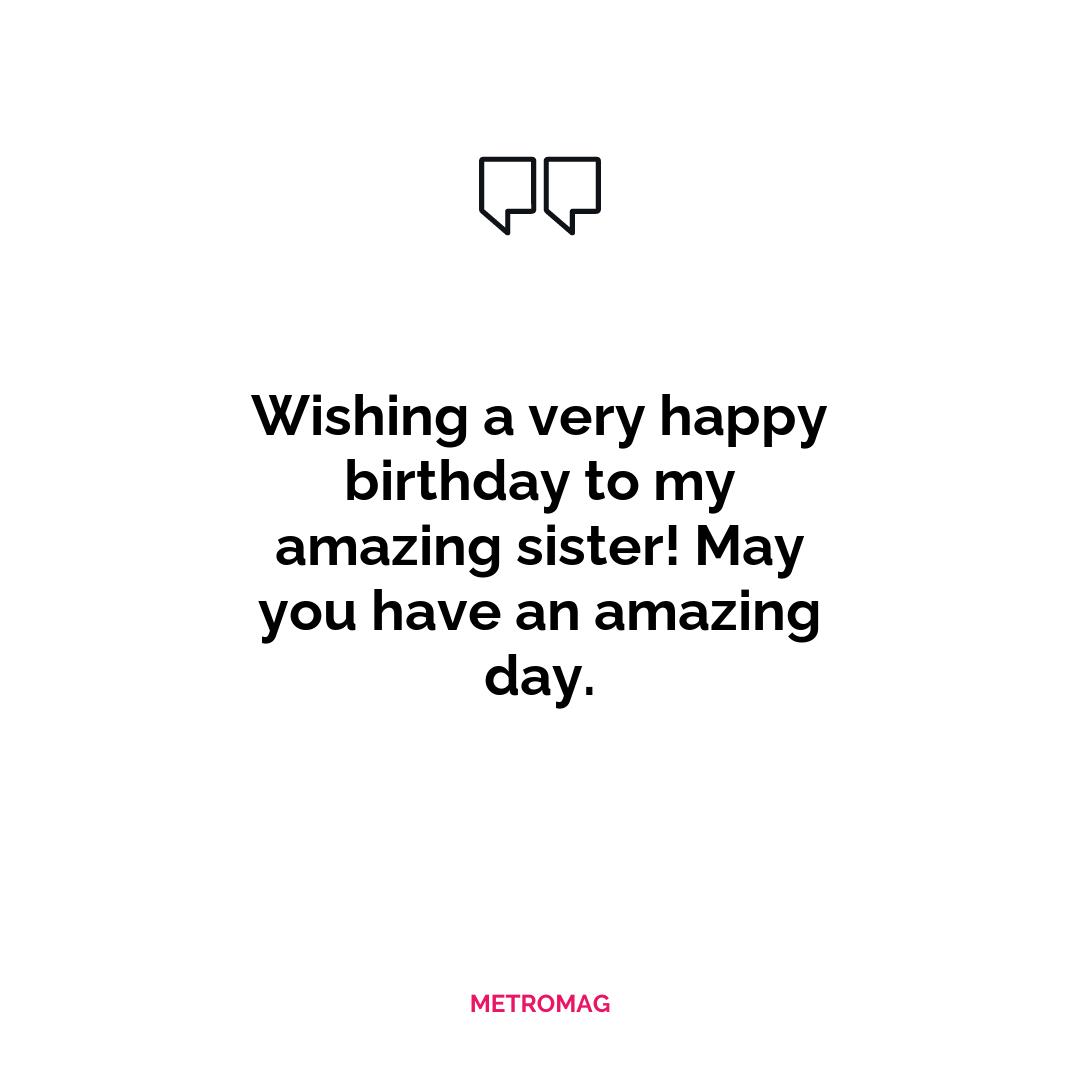Wishing a very happy birthday to my amazing sister! May you have an amazing day.