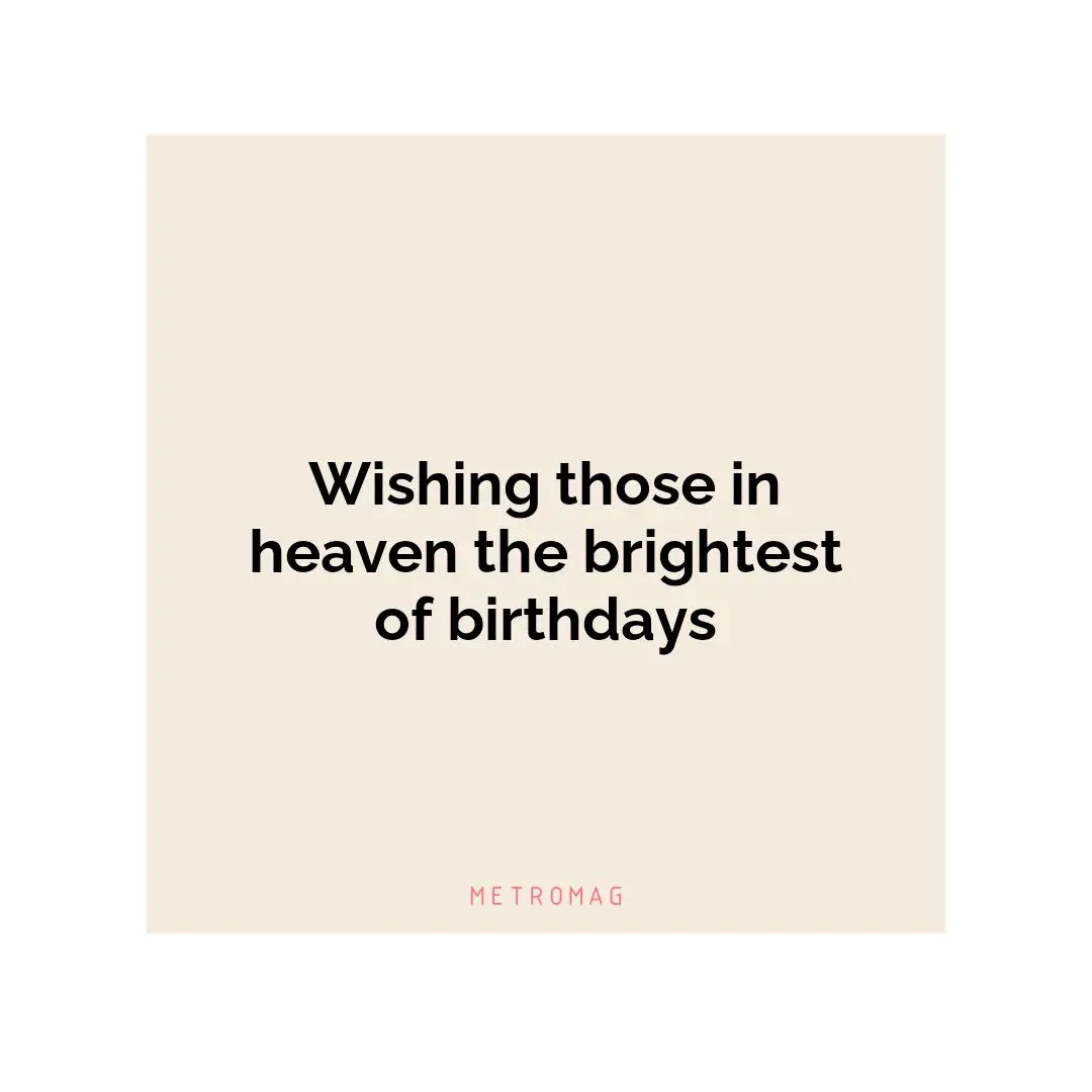 Wishing those in heaven the brightest of birthdays