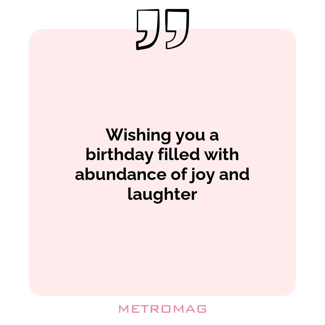 Wishing you a birthday filled with abundance of joy and laughter