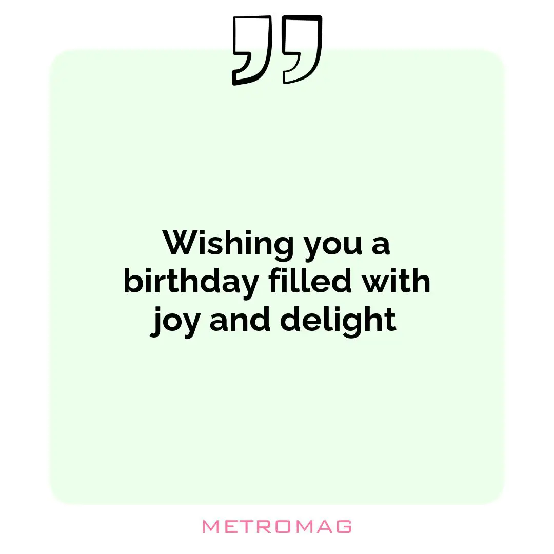Wishing you a birthday filled with joy and delight