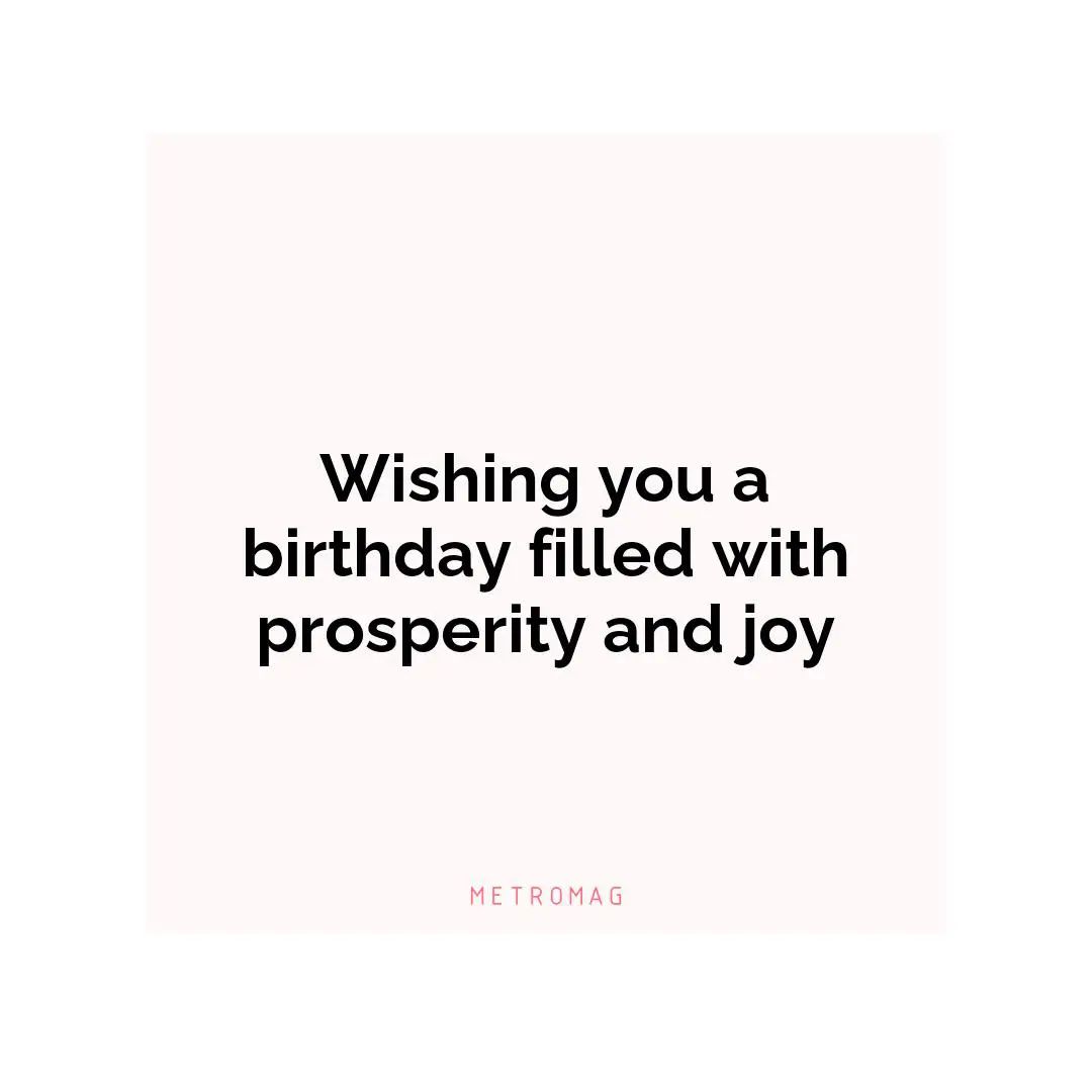 Wishing you a birthday filled with prosperity and joy