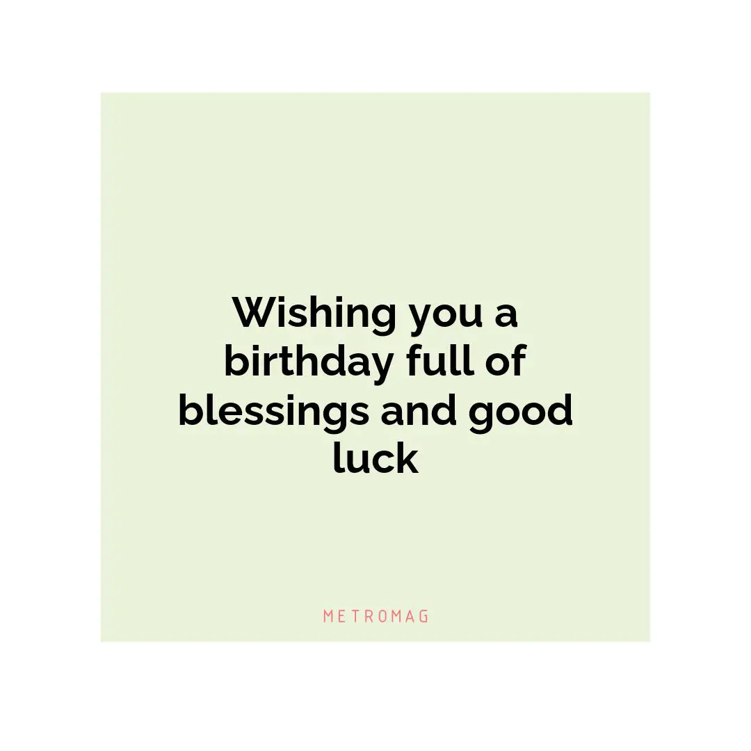 Wishing you a birthday full of blessings and good luck