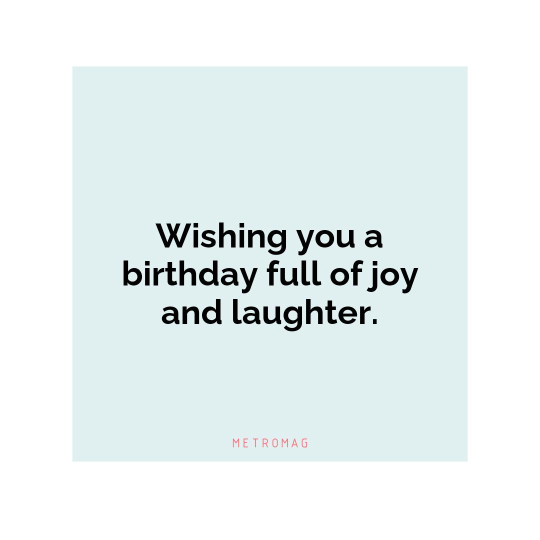 Wishing you a birthday full of joy and laughter.