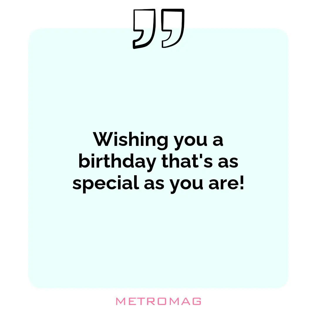 Wishing you a birthday that's as special as you are!