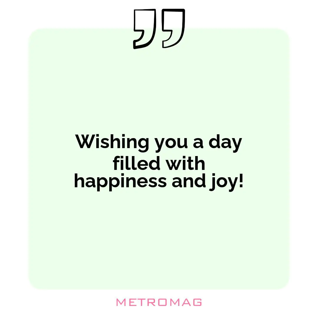 Wishing you a day filled with happiness and joy!
