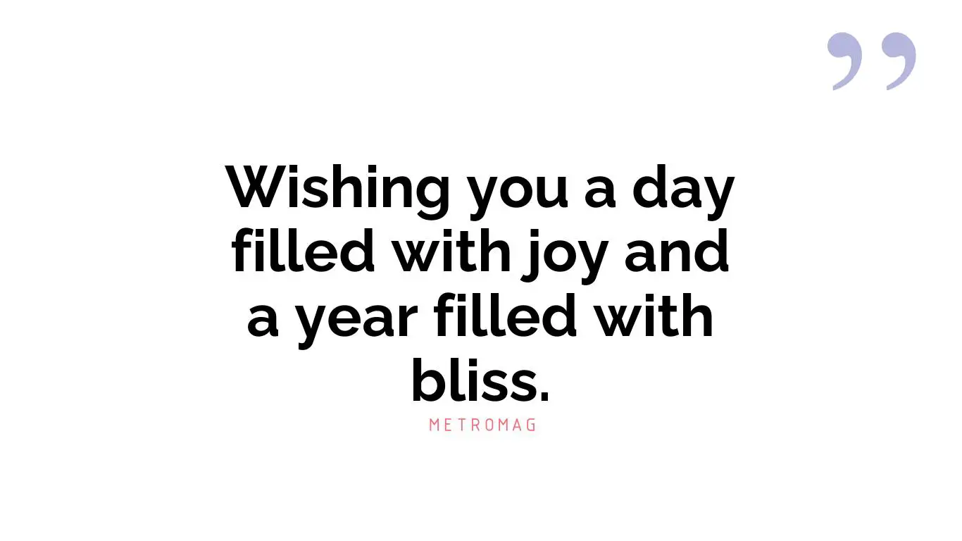 Wishing you a day filled with joy and a year filled with bliss.