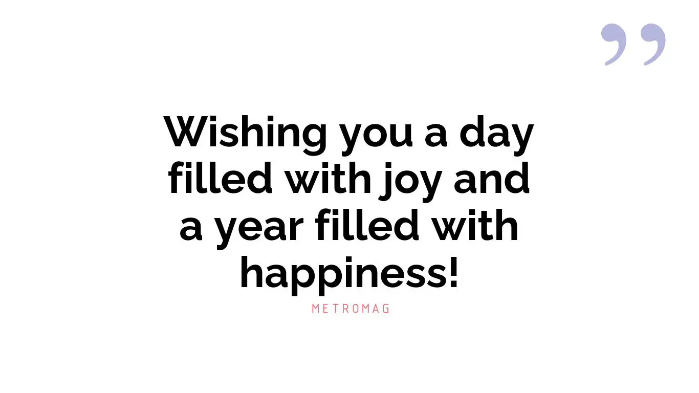 Wishing you a day filled with joy and a year filled with happiness!