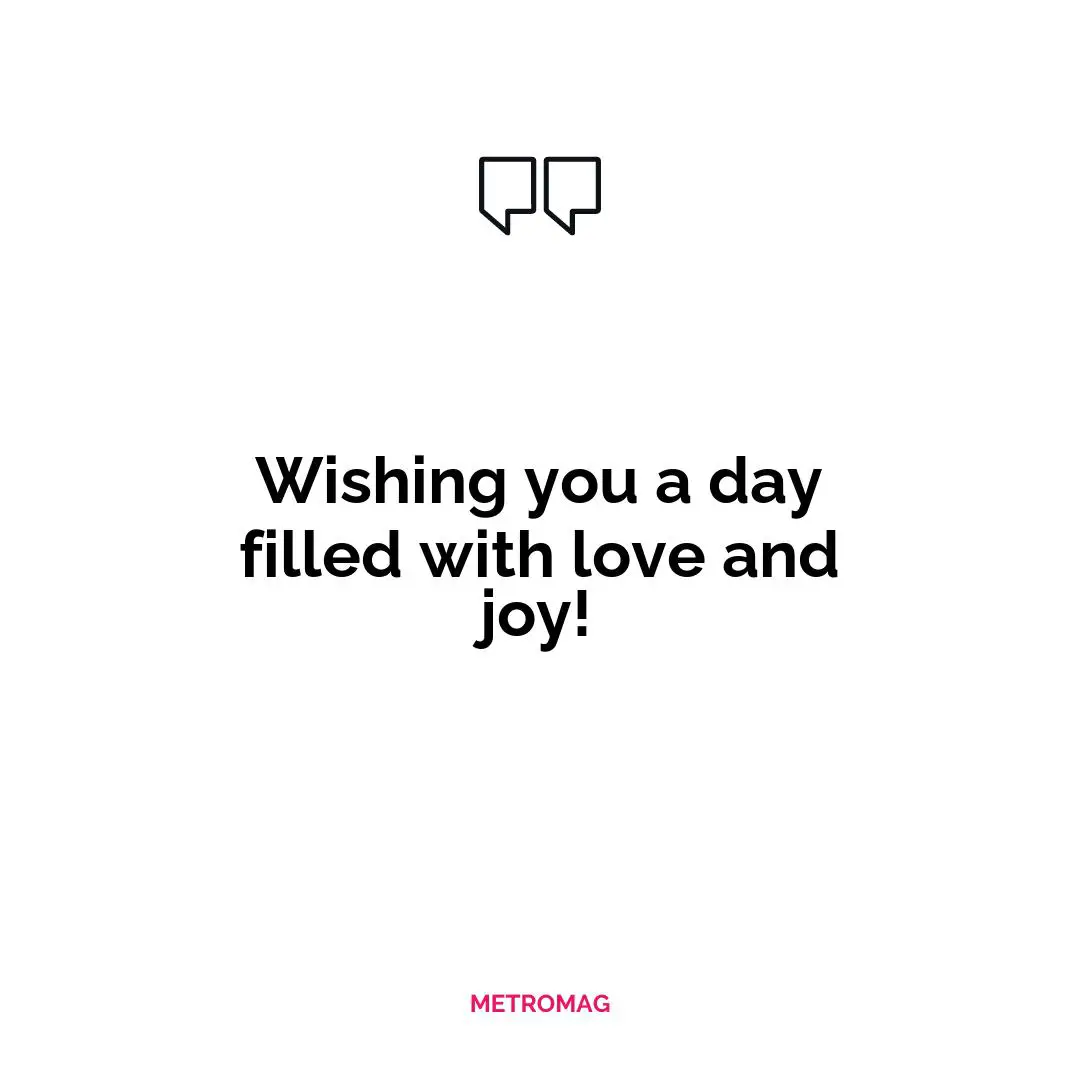 Wishing you a day filled with love and joy!