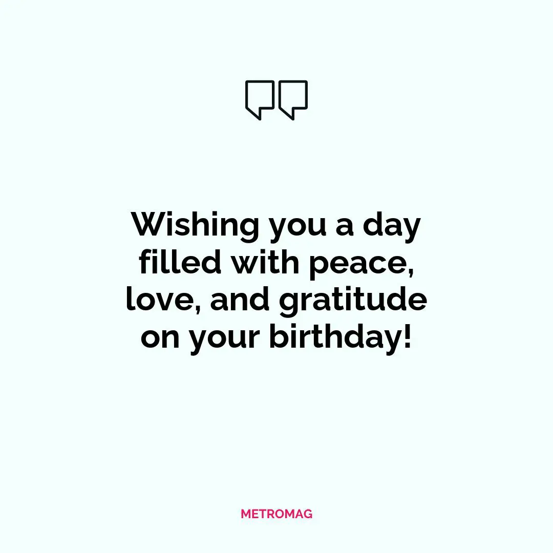 Wishing you a day filled with peace, love, and gratitude on your birthday!