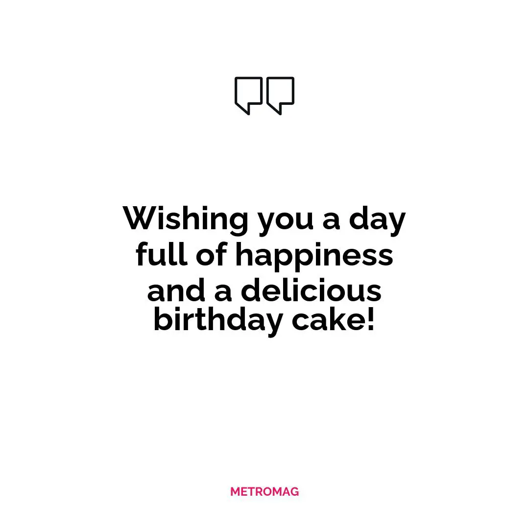 Wishing you a day full of happiness and a delicious birthday cake!