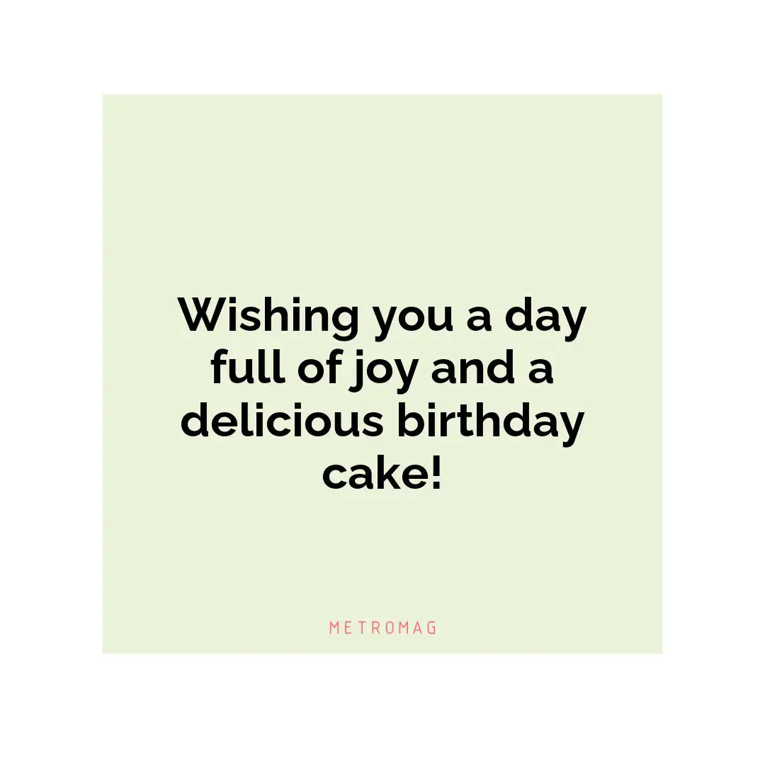 Wishing you a day full of joy and a delicious birthday cake!