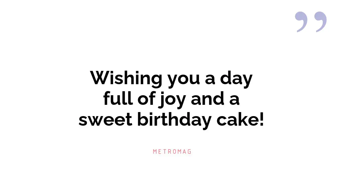 Wishing you a day full of joy and a sweet birthday cake!