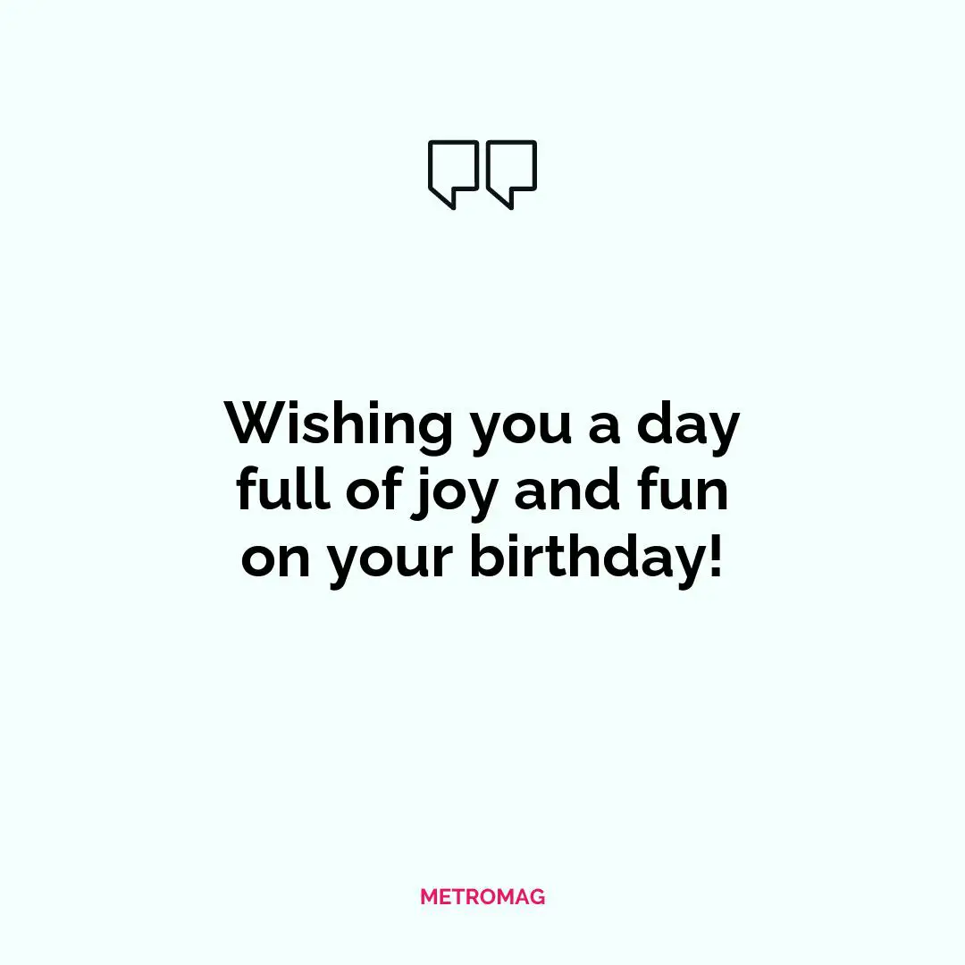 Wishing you a day full of joy and fun on your birthday!