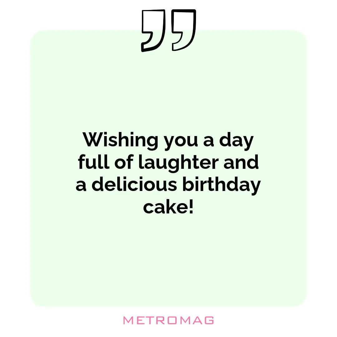 Wishing you a day full of laughter and a delicious birthday cake!