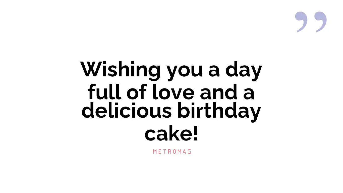 Wishing you a day full of love and a delicious birthday cake!