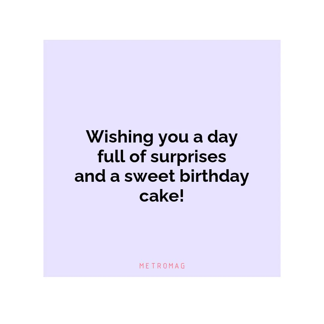 Wishing you a day full of surprises and a sweet birthday cake!