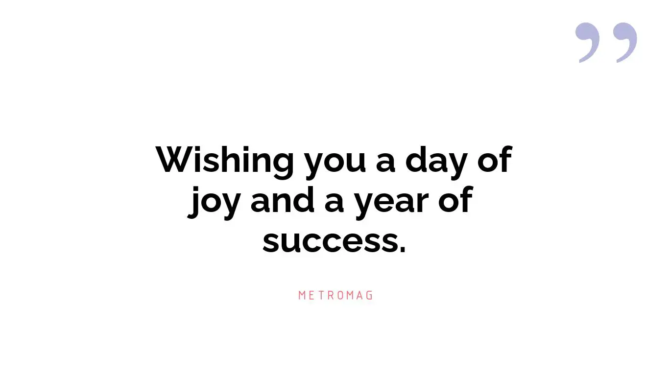 Wishing you a day of joy and a year of success.