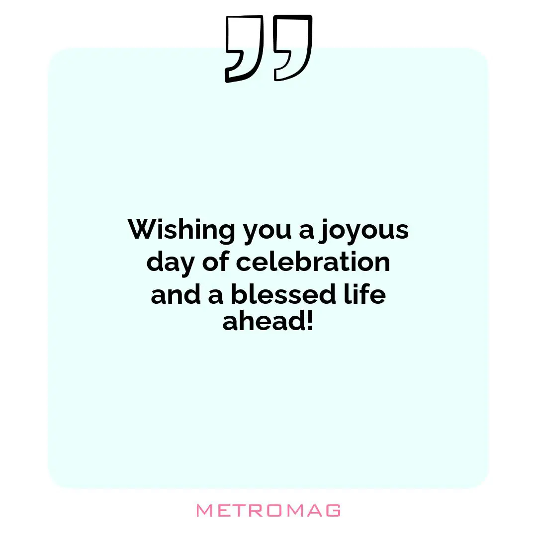 Wishing you a joyous day of celebration and a blessed life ahead!