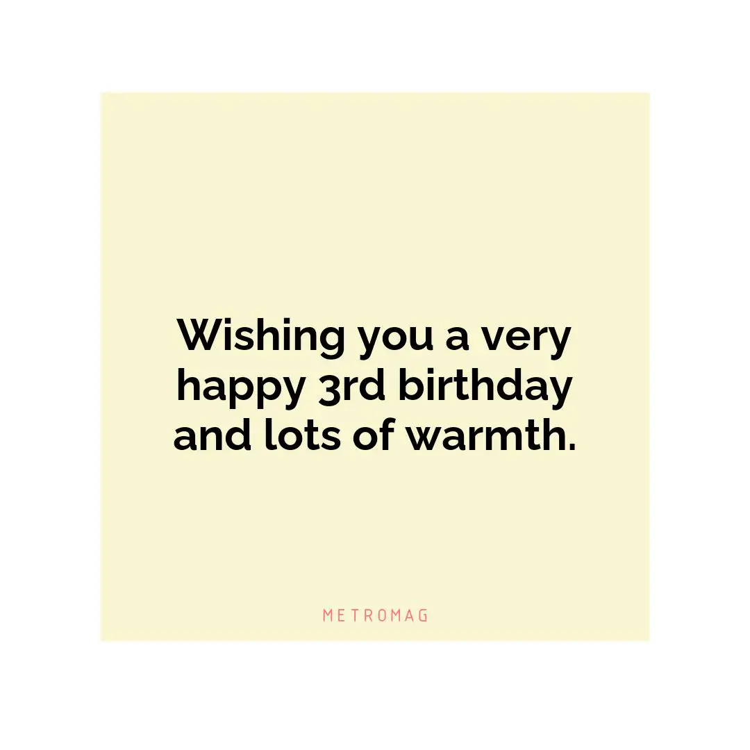 Wishing you a very happy 3rd birthday and lots of warmth.