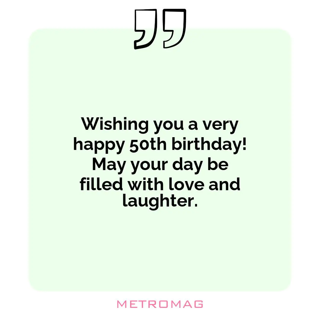 Wishing you a very happy 50th birthday! May your day be filled with love and laughter.