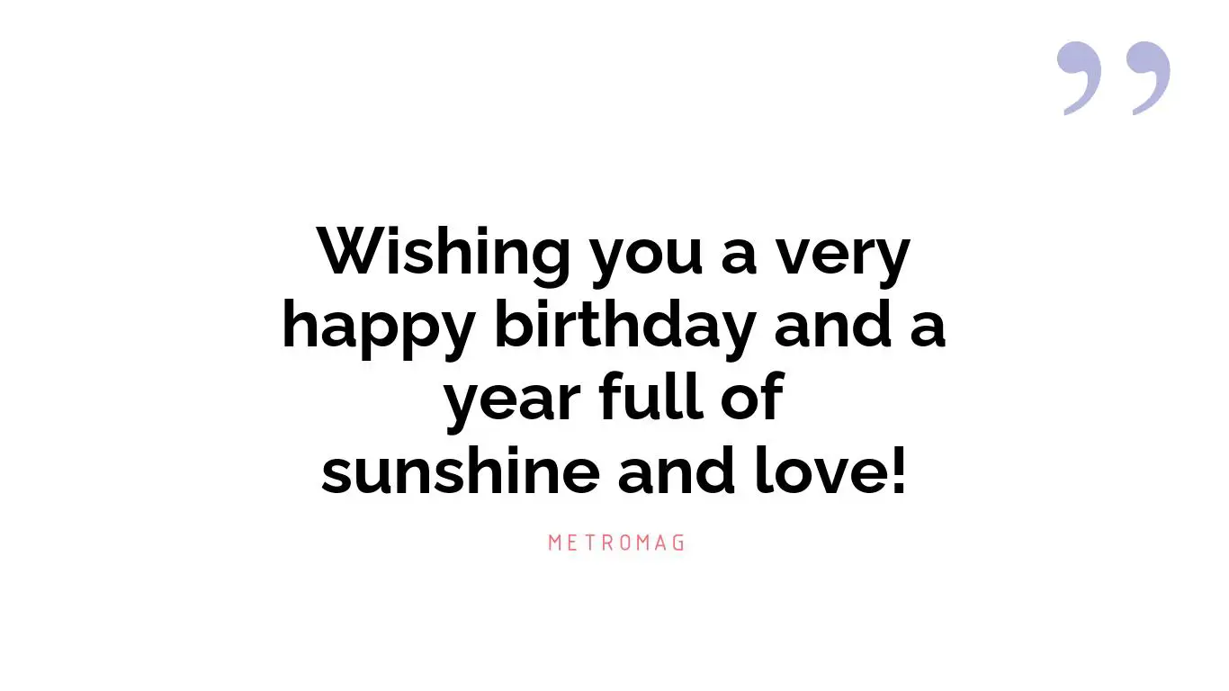 Wishing you a very happy birthday and a year full of sunshine and love!