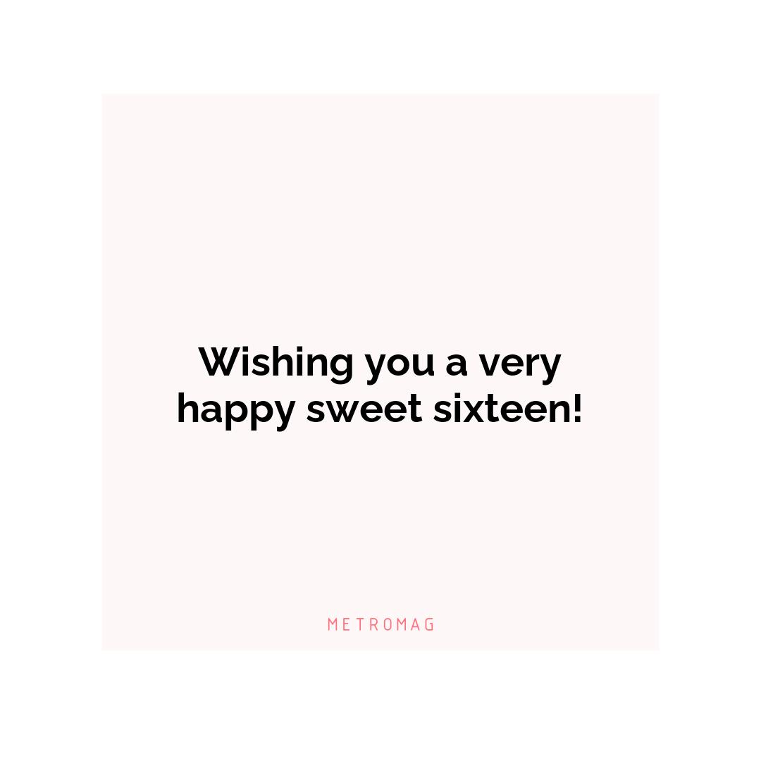 Wishing you a very happy sweet sixteen!