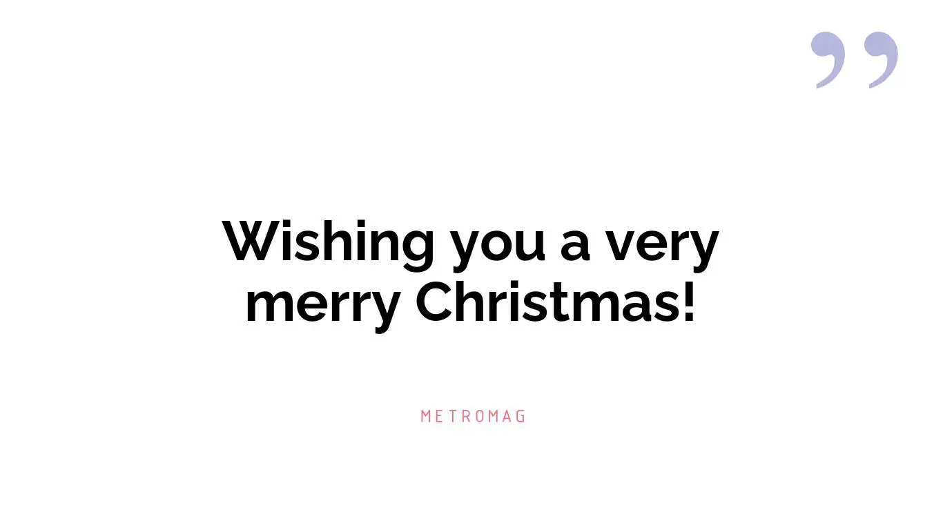 Wishing you a very merry Christmas!