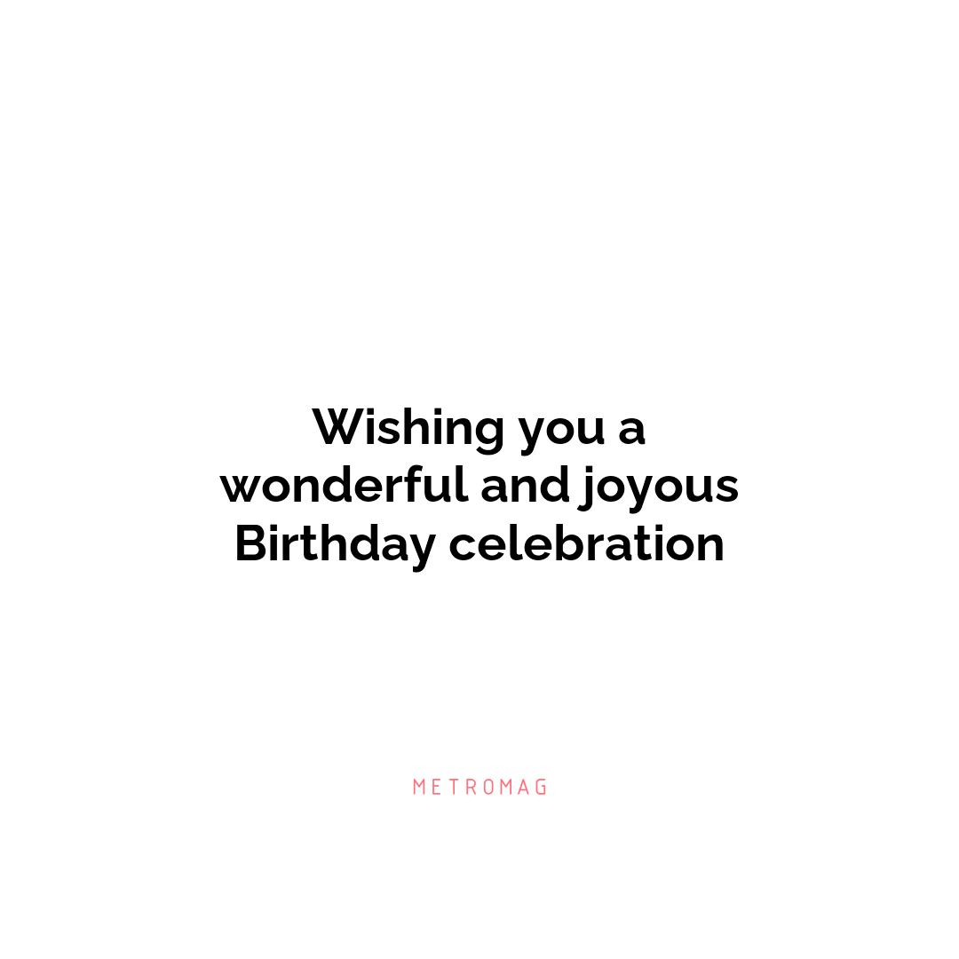 Wishing you a wonderful and joyous Birthday celebration