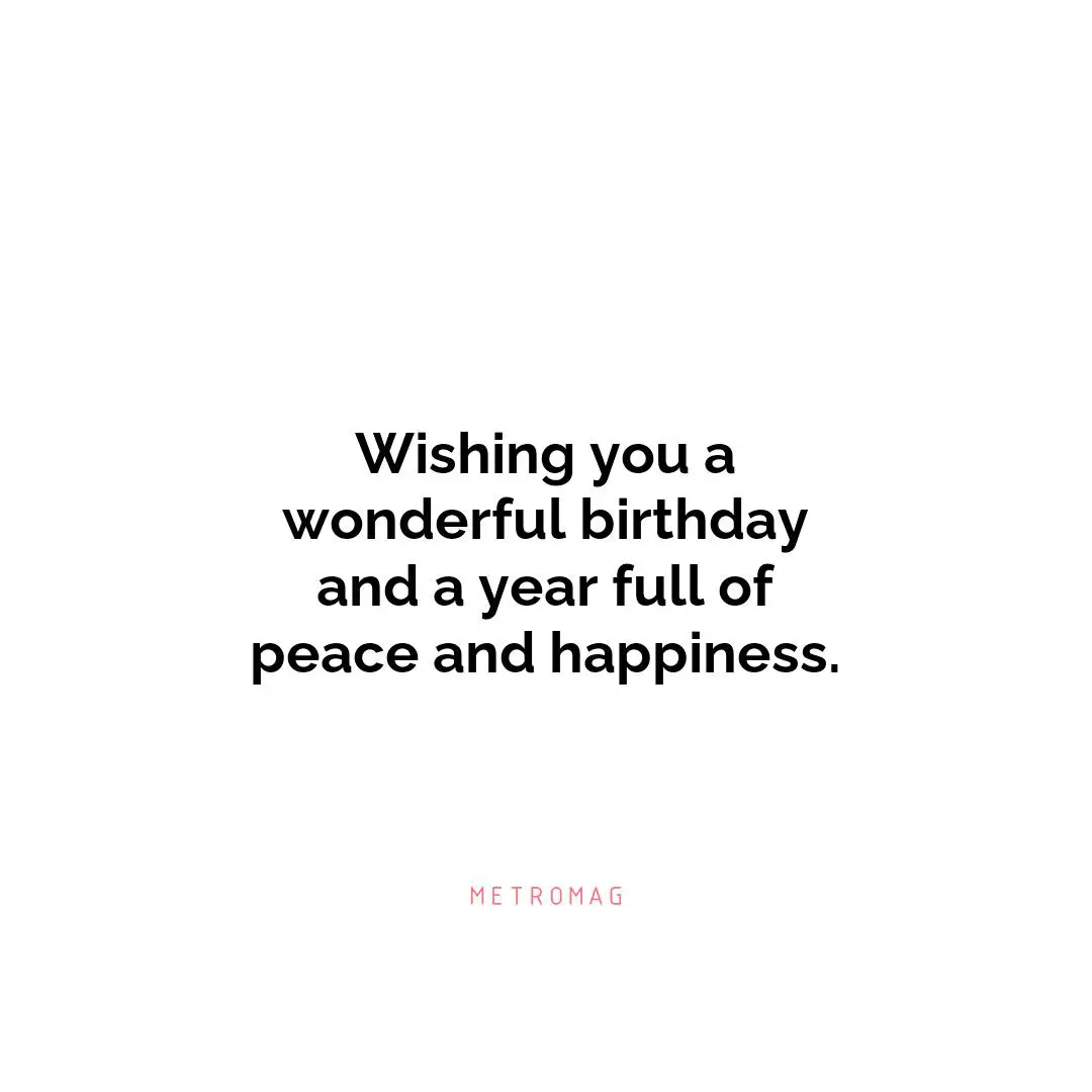 Wishing you a wonderful birthday and a year full of peace and happiness.