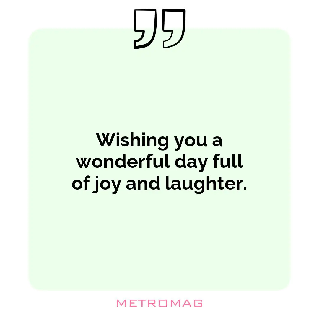 Wishing you a wonderful day full of joy and laughter.