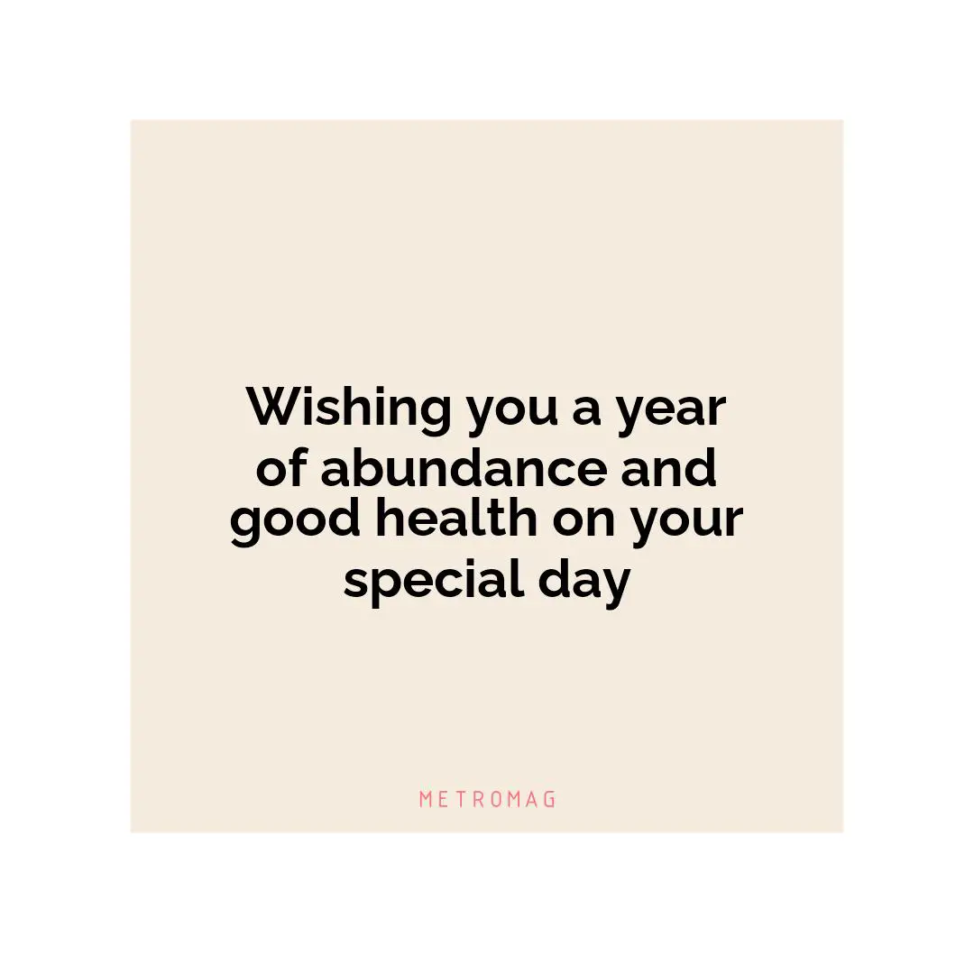 Wishing you a year of abundance and good health on your special day