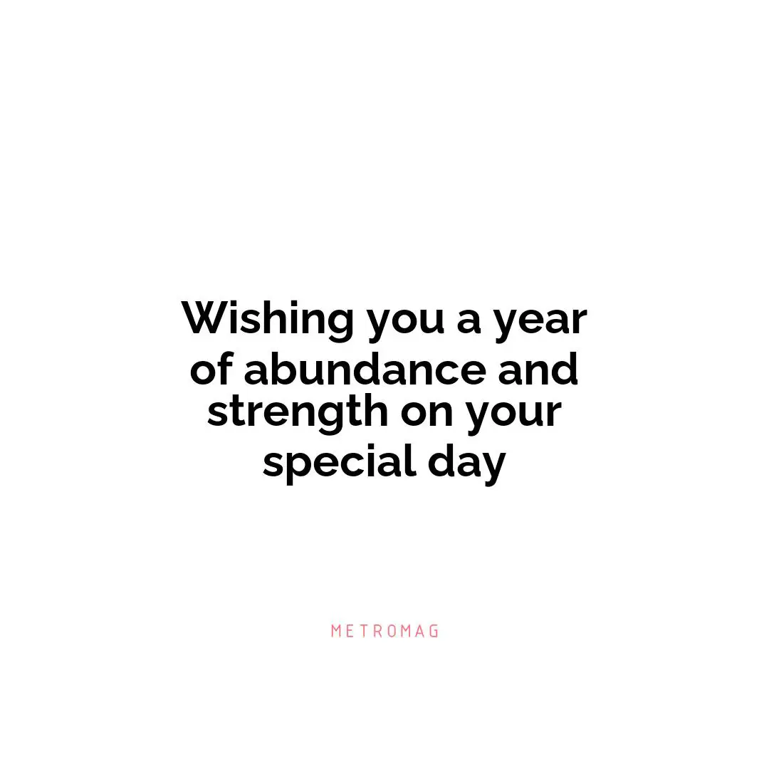 Wishing you a year of abundance and strength on your special day