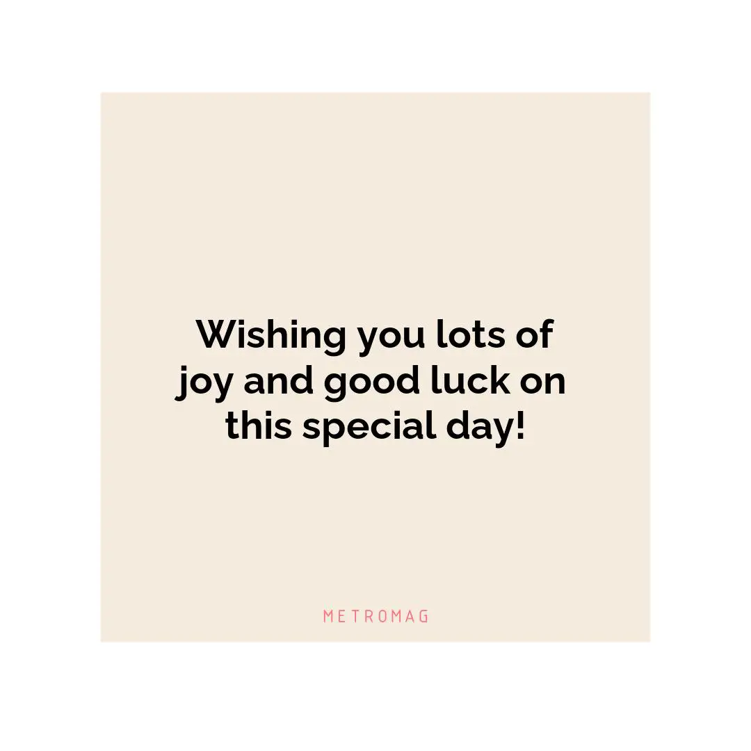 Wishing you lots of joy and good luck on this special day!