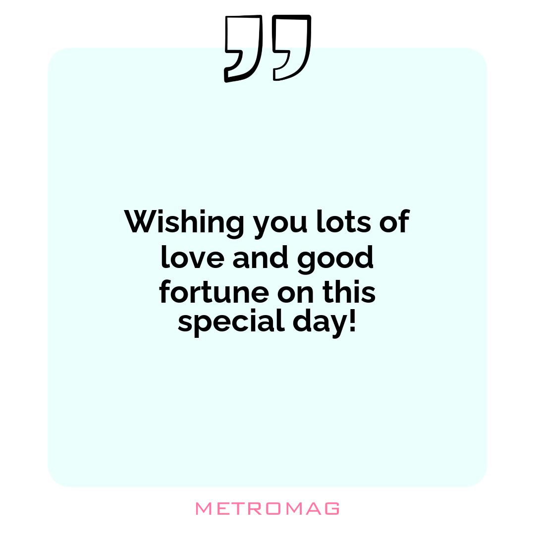 Wishing you lots of love and good fortune on this special day!