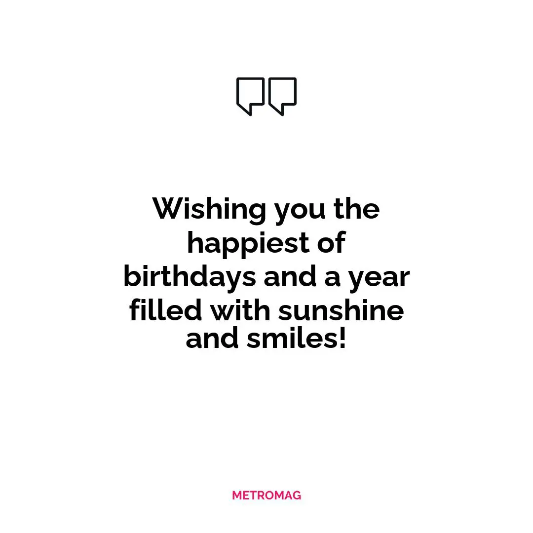Wishing you the happiest of birthdays and a year filled with sunshine and smiles!