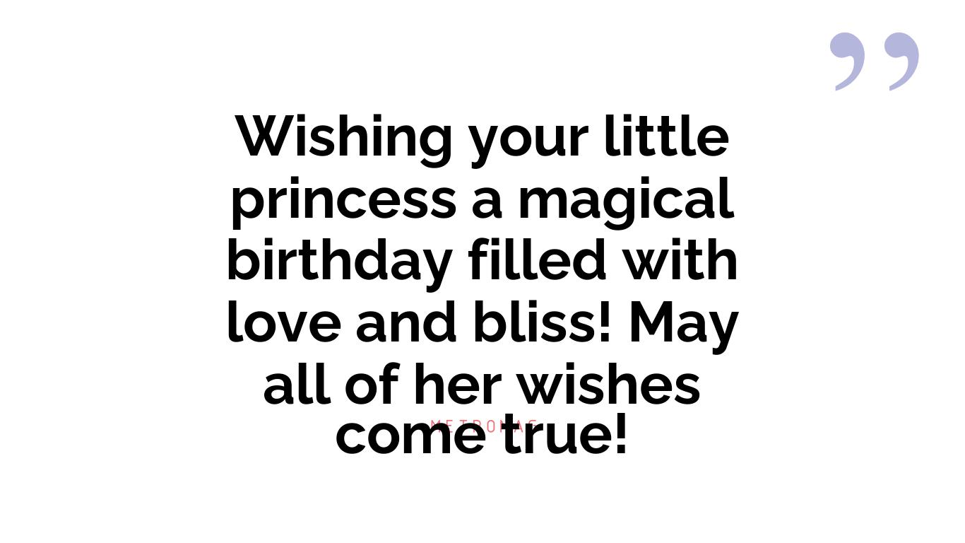 Wishing your little princess a magical birthday filled with love and bliss! May all of her wishes come true!