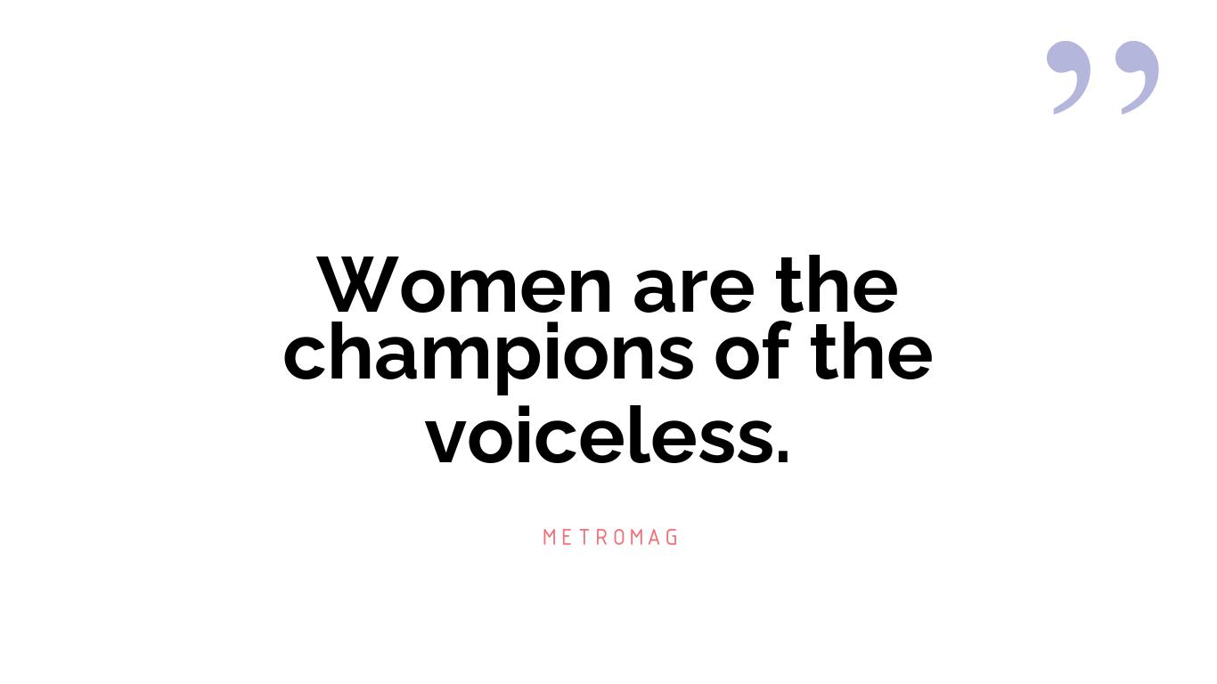 Women are the champions of the voiceless.