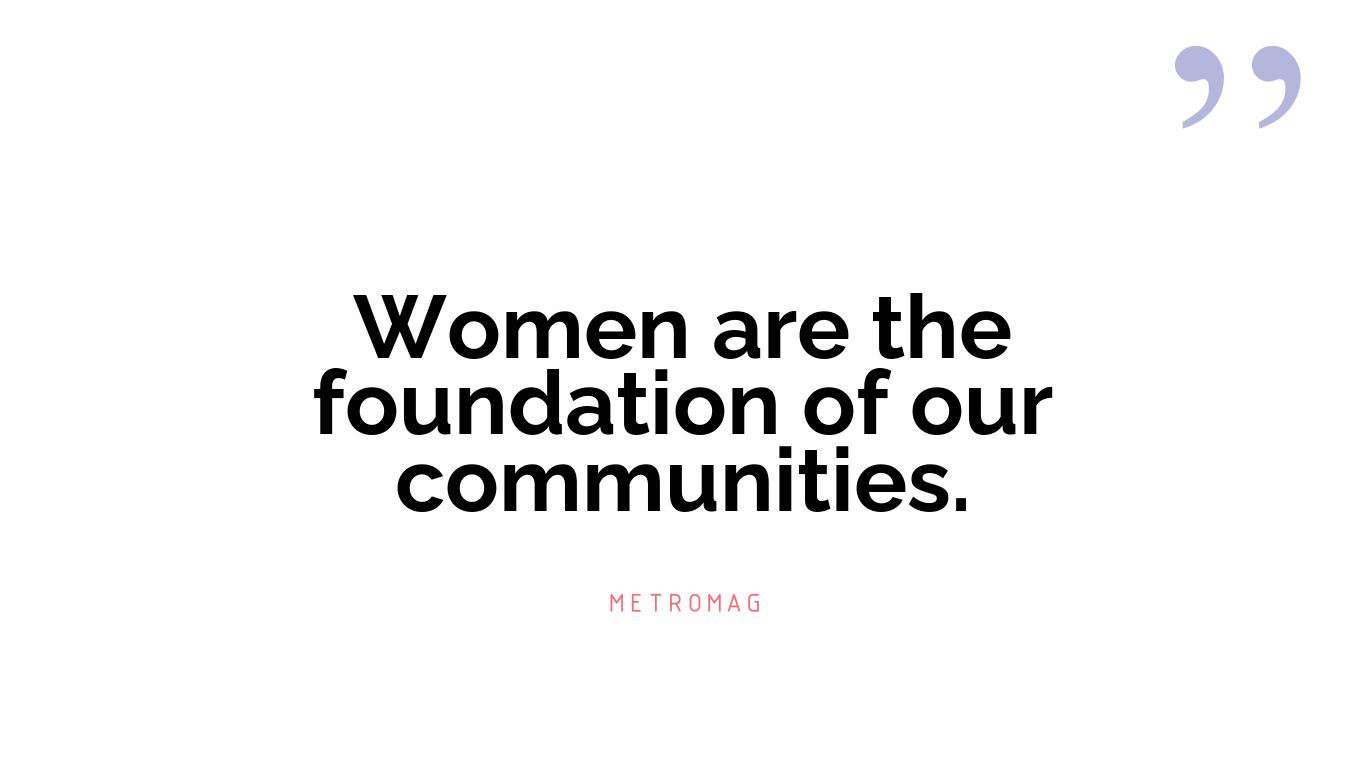 Women are the foundation of our communities.