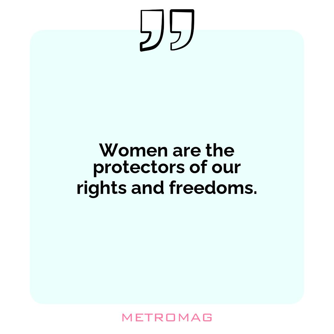 Women are the protectors of our rights and freedoms.