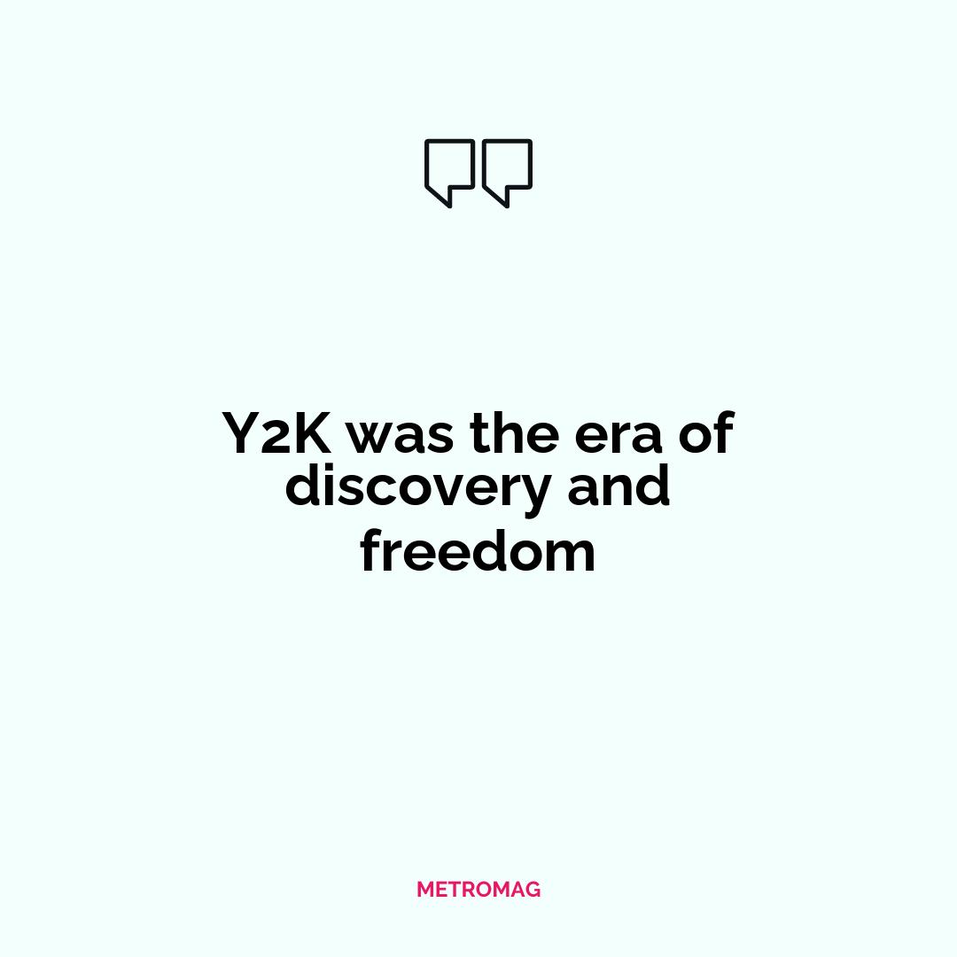 Y2K was the era of discovery and freedom