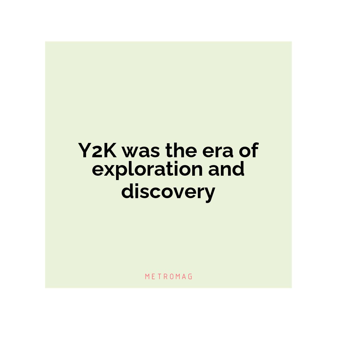 Y2K was the era of exploration and discovery