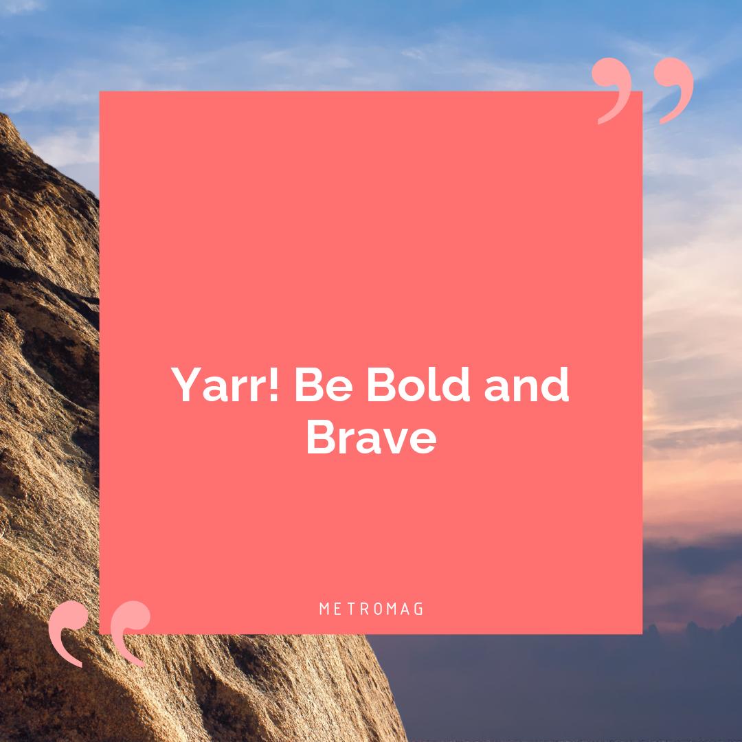 Yarr! Be Bold and Brave