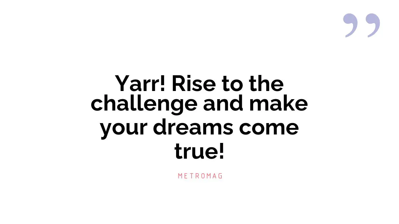 Yarr! Rise to the challenge and make your dreams come true!