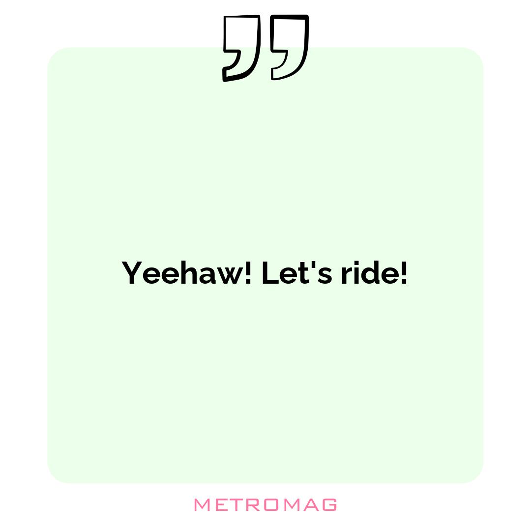 Yeehaw! Let's ride!